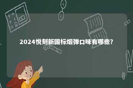 2024悦刻新国标烟弹口味有哪些？ 